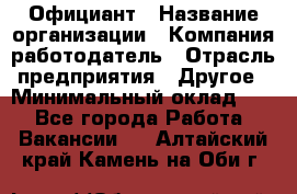 Официант › Название организации ­ Компания-работодатель › Отрасль предприятия ­ Другое › Минимальный оклад ­ 1 - Все города Работа » Вакансии   . Алтайский край,Камень-на-Оби г.